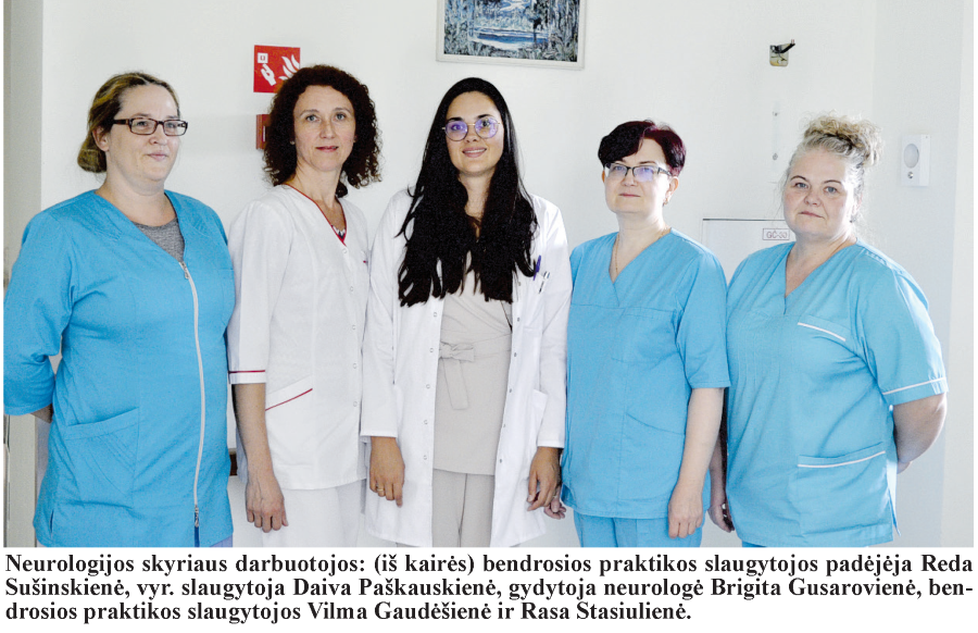 Neurologijos skyriaus darbuotojos: (iš kairės) bendrosios praktikos slaugytojos padėjėja Reda Sušinskienė, vyr. slaugytoja Daiva Paškauskienė, gydytoja neurologė Brigita Gusarovienė, ben¬drosios praktikos slaugytojos Vilma Gaudėšienė ir Rasa Stasiulienė